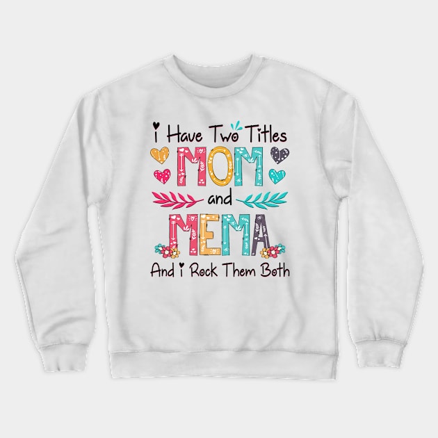 I Have Two Titles Mom And Mema And I Rock Them Both Wildflower Happy Mother's Day Crewneck Sweatshirt by KIMIKA